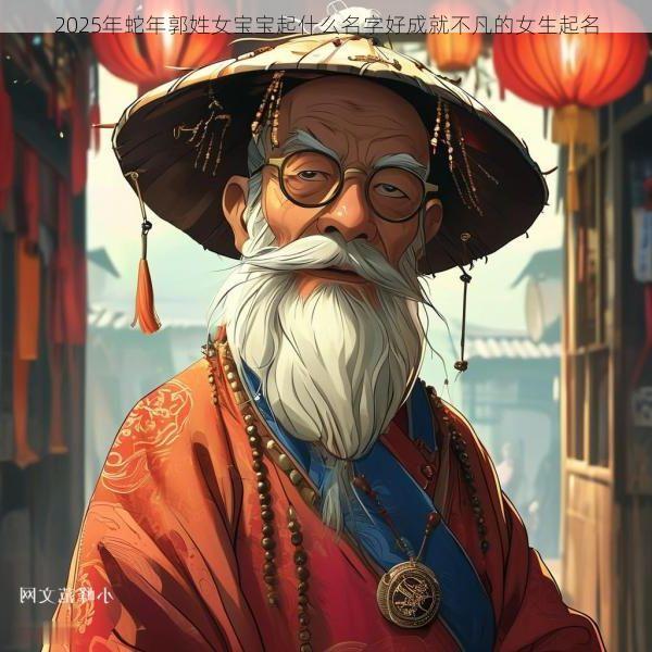 2025年蛇年郭姓女宝宝起什么名字好成就不凡的女生起名