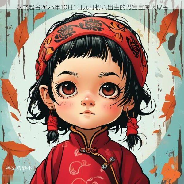 八字起名2025年10月1日九月初六出生的男宝宝属火取名