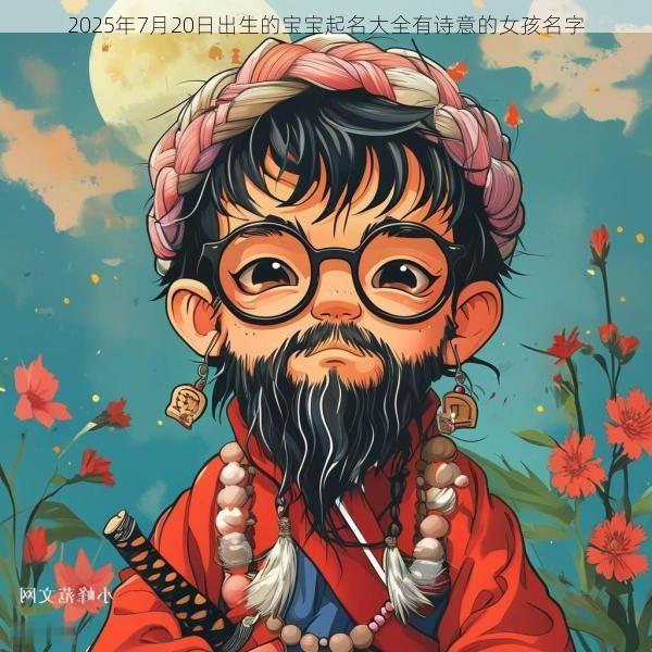 2025年7月20日出生的宝宝起名大全有诗意的女孩名字