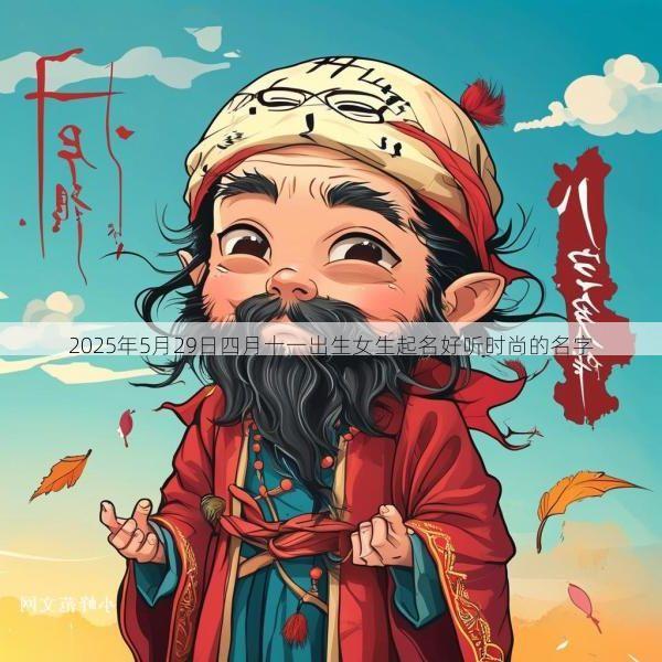 2025年5月29日四月十一出生女生起名好听时尚的名字