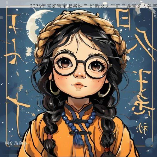 2025年属蛇宝宝取名姓肖 好听又大气的肖姓属蛇人名字