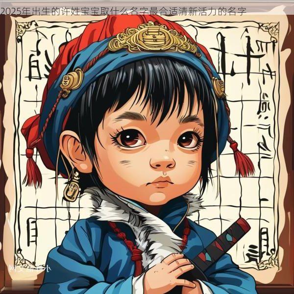 2025年出生的许姓宝宝取什么名字最合适清新活力的名字