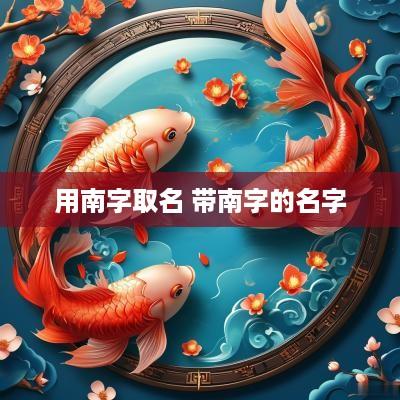 用南字取名 带南字的名字
