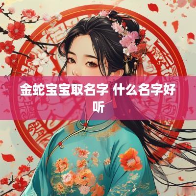 金蛇宝宝取名字 什么名字好听