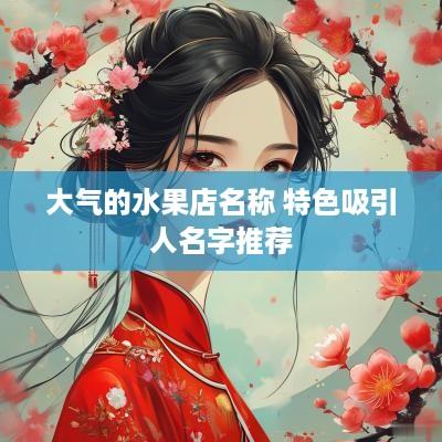 大气的水果店名称 特色吸引人名字推荐
