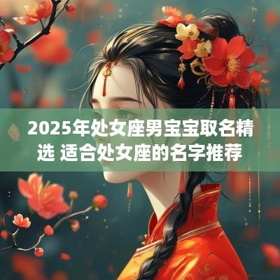 2025年处女座男宝宝取名精选 适合处女座的名字推荐
