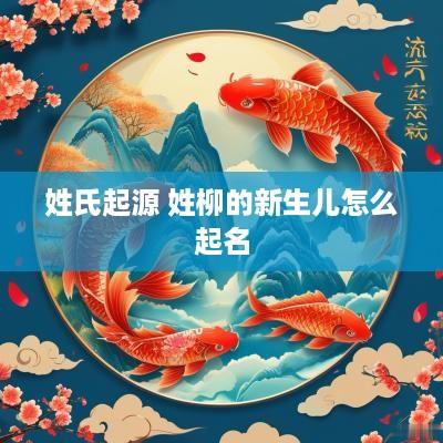 姓氏起源 姓柳的新生儿怎么起名