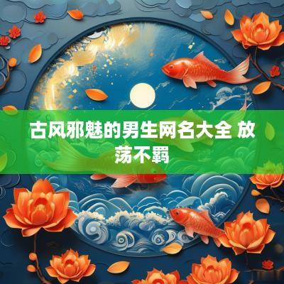 古风邪魅的男生网名大全 放荡不羁