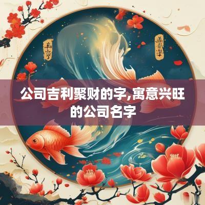 公司吉利聚财的字,寓意兴旺的公司名字