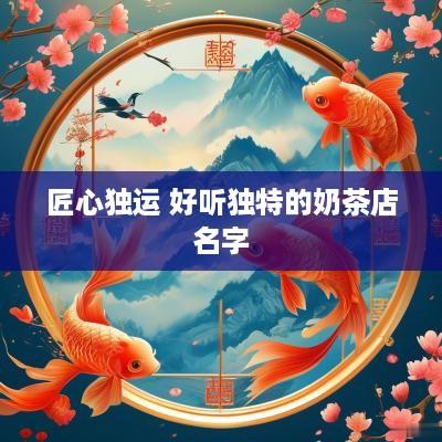 匠心独运 好听独特的奶茶店名字