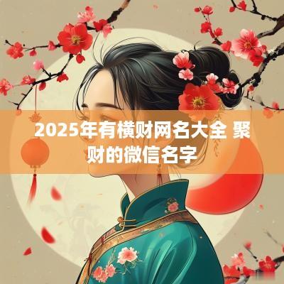 2025年有横财网名大全 聚财的微信名字