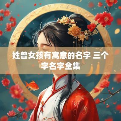 姓曾女孩有寓意的名字 三个字名字全集