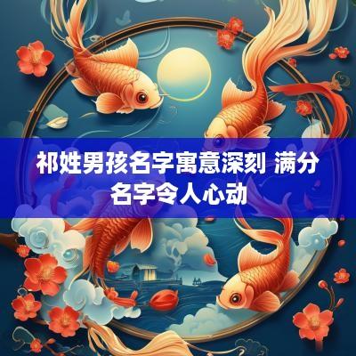 祁姓男孩名字寓意深刻 满分名字令人心动