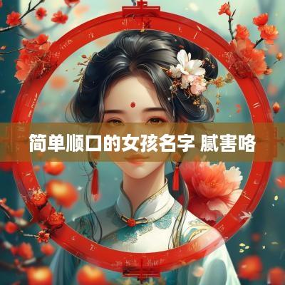 简单顺口的女孩名字 腻害咯