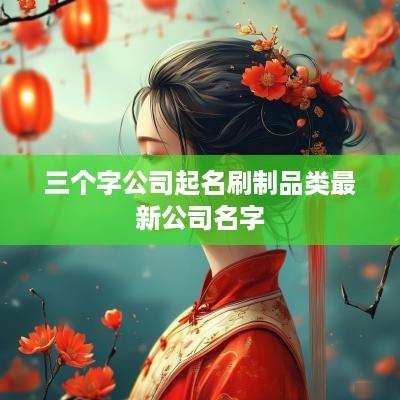 三个字公司起名刷制品类最新公司名字