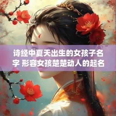诗经中夏天出生的女孩子名字 形容女孩楚楚动人的起名