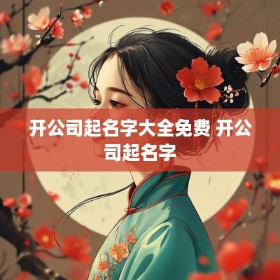 开公司起名字大全免费 开公司起名字