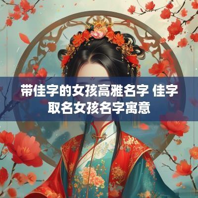 带佳字的女孩高雅名字 佳字取名女孩名字寓意