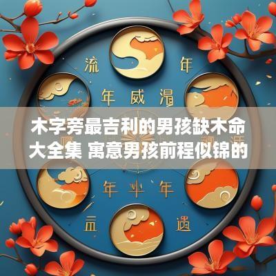 木字旁最吉利的男孩缺木命大全集 寓意男孩前程似锦的名字