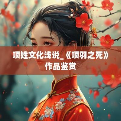 项姓文化浅说_《项羽之死》作品鉴赏