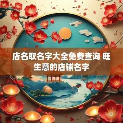 店名取名字大全免费查询 旺生意的店铺名字