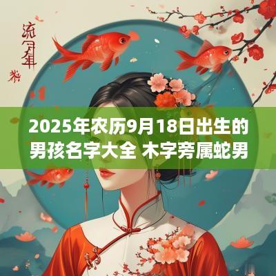 2025年农历9月18日出生的男孩名字大全 木字旁属蛇男孩名字推荐