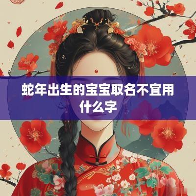 蛇年出生的宝宝取名不宜用什么字