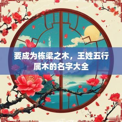 要成为栋梁之木，王姓五行属木的名字大全