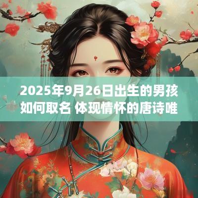 2025年9月26日出生的男孩如何取名 体现情怀的唐诗唯美取名分享