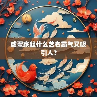 咸蛋家起什么艺名霸气又吸引人？