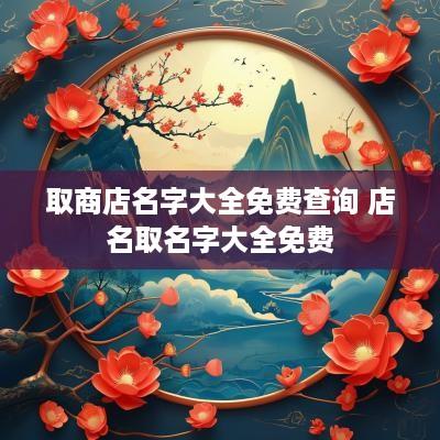 取商店名字大全免费查询 店名取名字大全免费