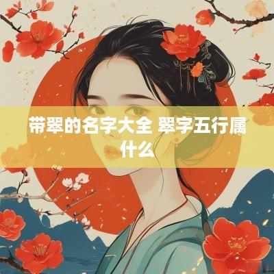 带翠的名字大全 翠字五行属什么