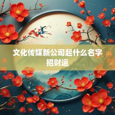 文化传媒新公司起什么名字招财运
