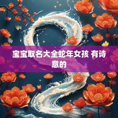 宝宝取名大全蛇年女孩 有诗意的