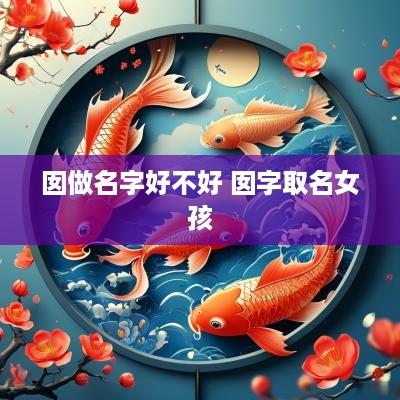 囡做名字好不好 囡字取名女孩