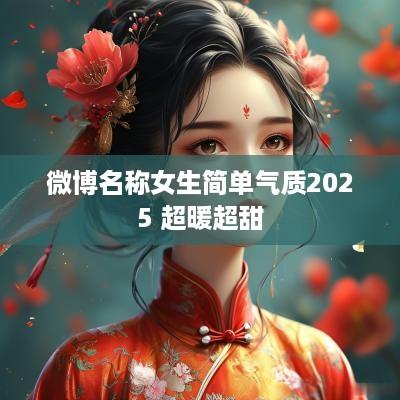 微博名称女生简单气质2025 超暖超甜