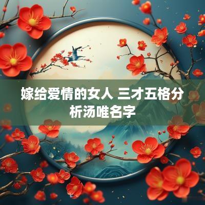 嫁给爱情的女人 三才五格分析汤唯名字