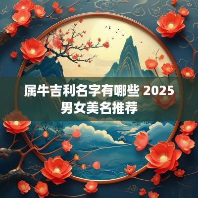 属牛吉利名字有哪些 2025男女美名推荐
