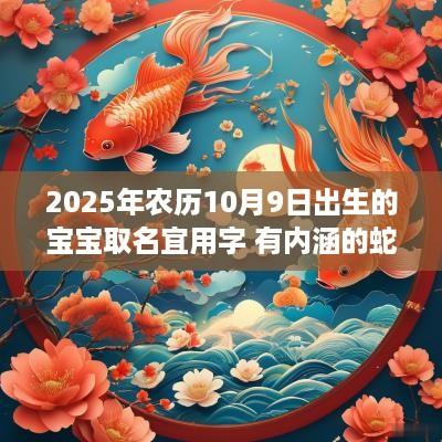2025年农历10月9日出生的宝宝取名宜用字 有内涵的蛇宝宝名字