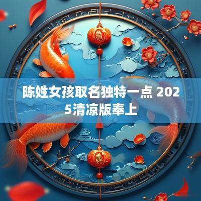 陈姓女孩取名独特一点 2025清凉版奉上