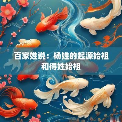 百家姓说：杨姓的起源始祖和得姓始祖