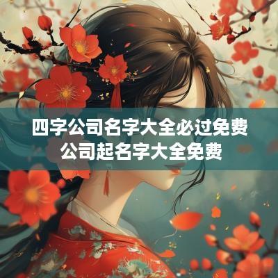 四字公司名字大全必过免费 公司起名字大全免费