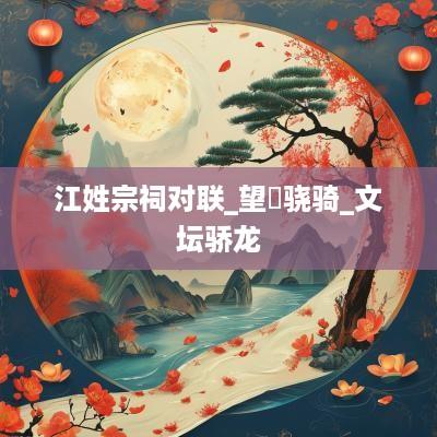 江姓宗祠对联_望厓骁骑_文坛骄龙