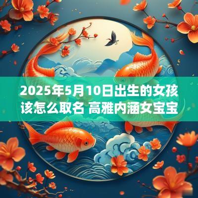 2025年5月10日出生的女孩该怎么取名 高雅内涵女宝宝名字一览表