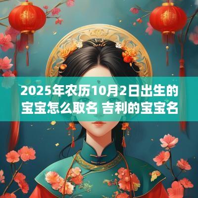 2025年农历10月2日出生的宝宝怎么取名 吉利的宝宝名字鉴赏