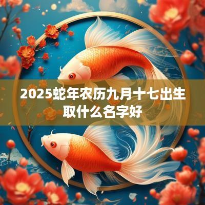 2025蛇年农历九月十七出生取什么名字好