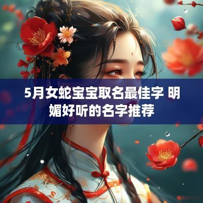 5月女蛇宝宝取名最佳字 明媚好听的名字推荐