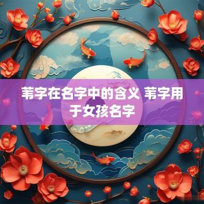 苇字在名字中的含义 苇字用于女孩名字