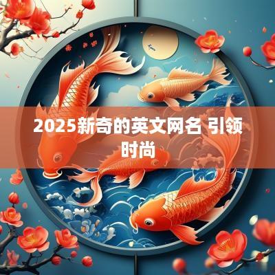 2025新奇的英文网名 引领时尚