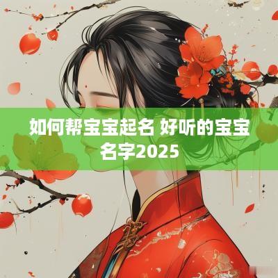 如何帮宝宝起名 好听的宝宝名字2025